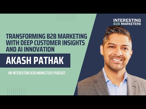Transforming B2B Marketing with Deep Customer Insights and AI Innovation | Akash Pathak [Video]