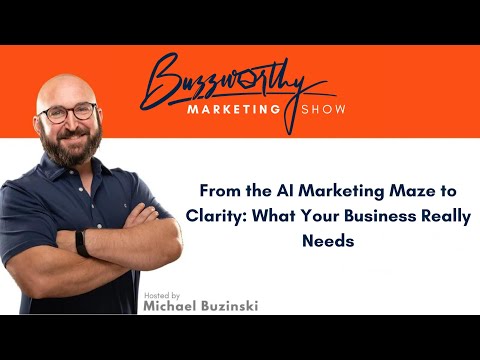 From the AI Marketing Maze to Clarity: What Your Business Really Needs [Video]