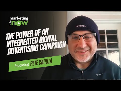 The Power of an Integrated Digital Advertising Campaign | Marketing In The Now ft. Pete Caputa [Video]
