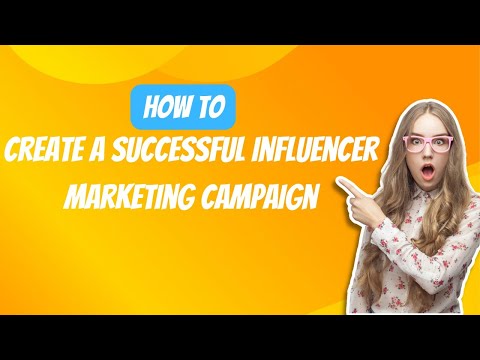How To Create A Successful Influencer Marketing Campaign [Video]