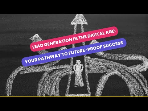 Lead Generation in the Digital Age: Your Pathway to Future-Proof Success [Video]