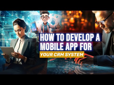 How to Develop a Mobile App for your CRM System [Video]