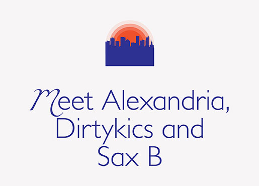Meet Alexandria, Dirtykics and Sax B [Video]