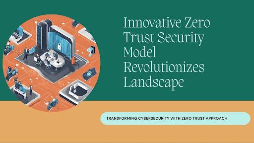 How Innovative Zero Trust Security Model Revolutionizes Cybersecurity Landscape [Video]