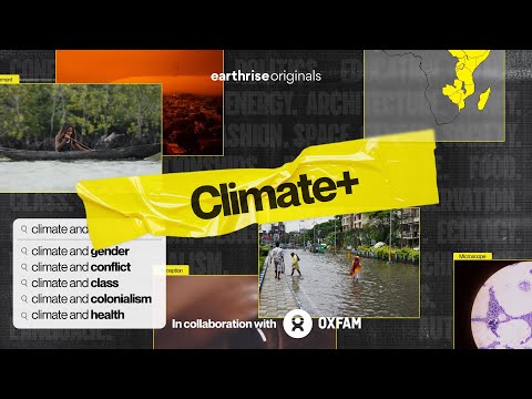 Earthrise Launch A New Five-Part Video Series With Oxfam Exploring The Intersectionality Of Climate Change And Social Justice