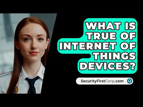 What Is True Of Internet Of Things Devices? – SecurityFirstCorp.com [Video]