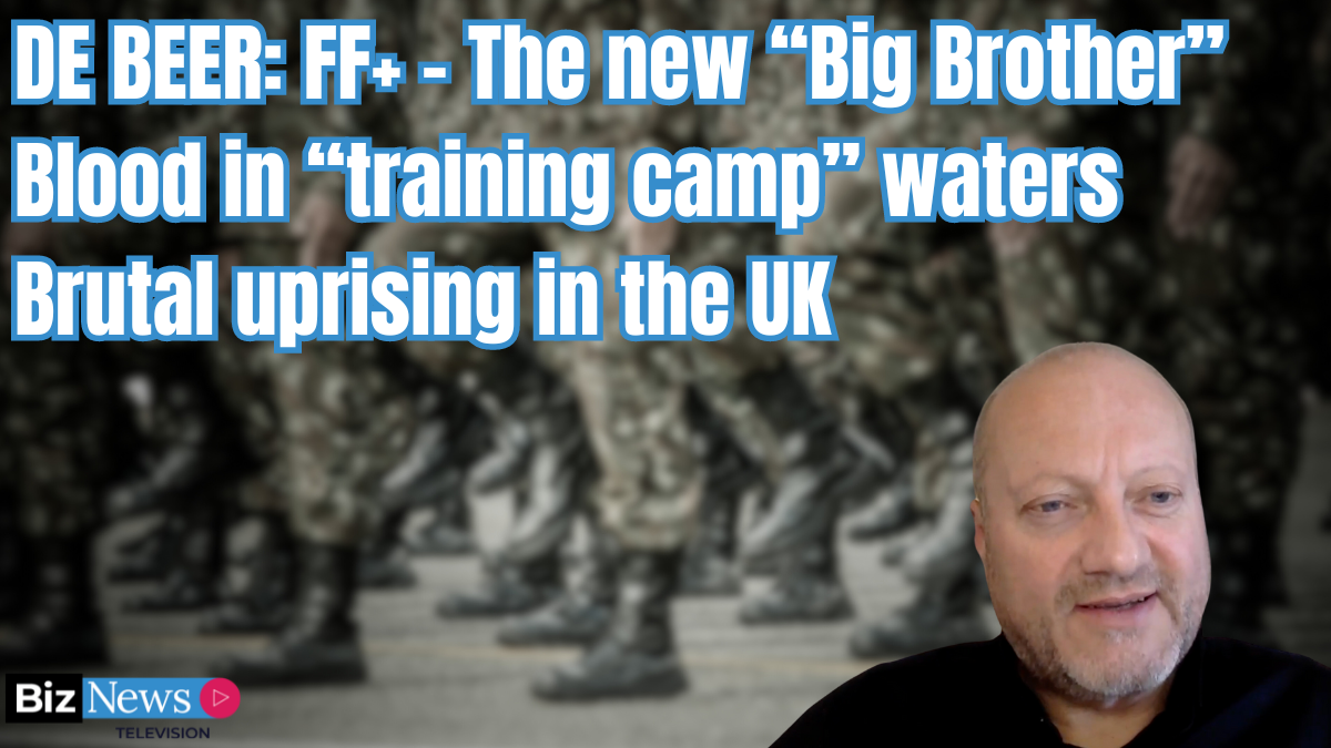 De Beer: FF+ – The new Big Brother, Blood in training camp waters, Brutal uprising in the UK [Video]