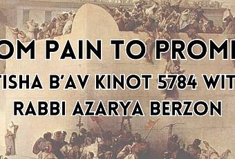 From Pain to Promise: Tisha BAv Kinot 5784 with Rabbi Azarya Berzon (video)