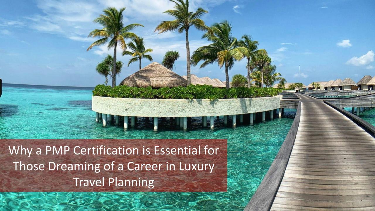 Why a PMP Certification is Essential for Those Dreaming of a Career in Luxury Travel Planning BONUS: The Most Exclusive Travel Planning Roles That Need Project Management Skills! [Video]