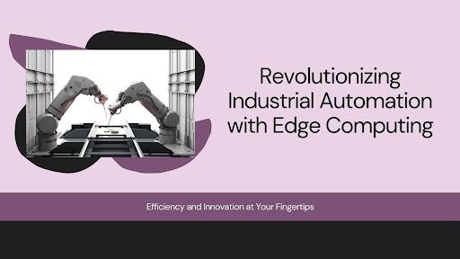 Harnessing Edge Computing: A New Era for Industrial Automation [Video]