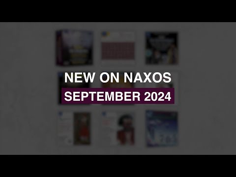 New Releases on Naxos: September 2024 Highlights [Video]