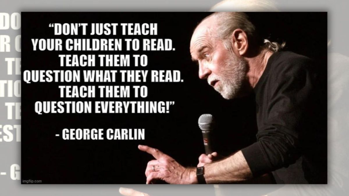 George Carlin Said, ‘Don’t Just Teach Children To Read  Teach Them To Question Everything’? [Video]