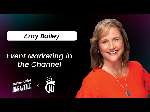 Amy Bailey – Event Marketing in The Channel | Partnerships Unraveled | [Video]