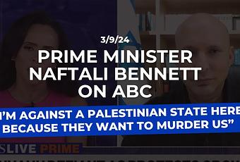 Prime Minister Bennett on ABC: Im Against a Palestinian State Here Because They Want to Murder Us (video)