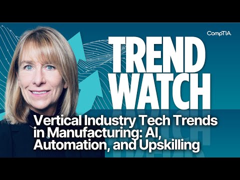 Vertical Industry Tech Trends in Manufacturing: AI, Automation, and Upskilling | CompTIA Trend Watch [Video]