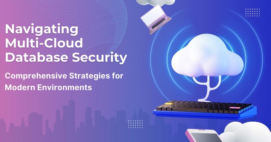 Navigating Multi-Cloud Database Security: Comprehensive Strategies for Modern Environments [Video]