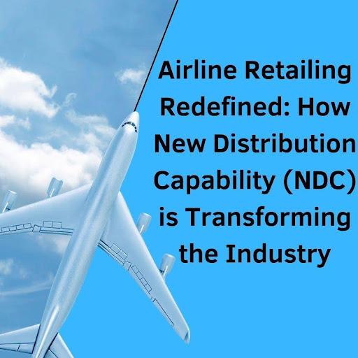 Airline Retailing Redefined: How New Distribution Capability (NDC) is Transforming the Industry [Video]