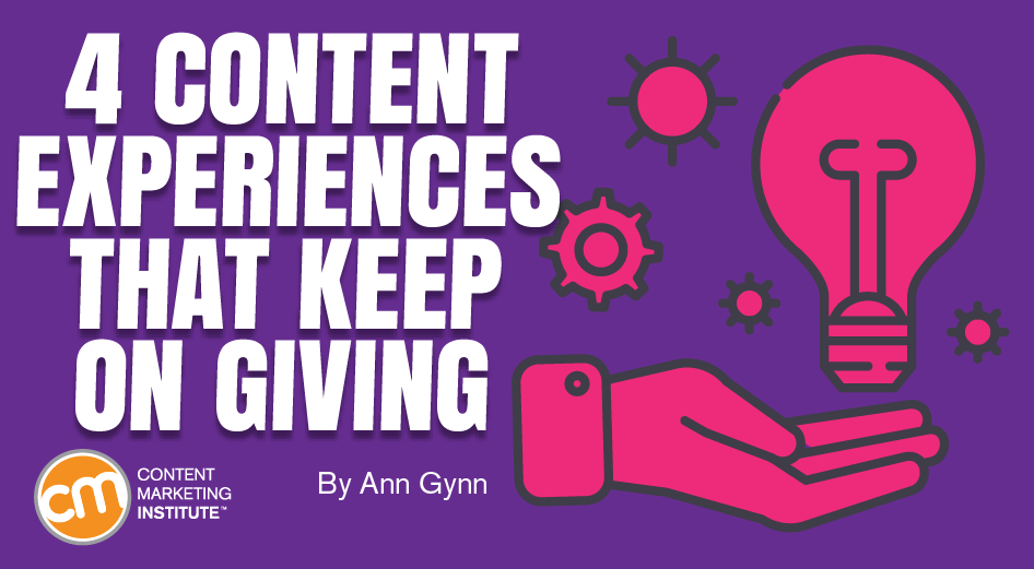 4 Content Experiences That Keep On Giving [Video]