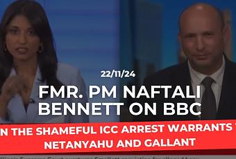 Bennett on BBC on the Shameful ICC Arrest Warrants to Netanyahu and Gallant (video)