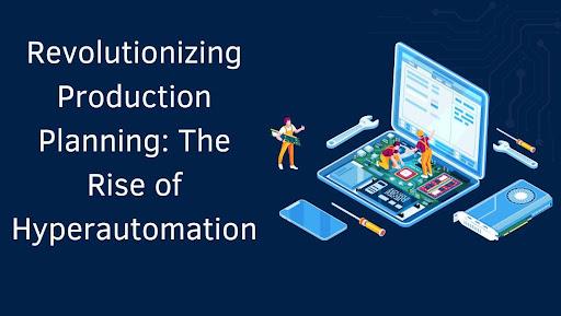 Revolutionizing Production Planning: The Rise of Hyperautomation [Video]