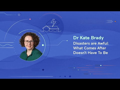 Kate Brady | Disasters are Awful: What Comes After Doesn’t Have To Be [Video]