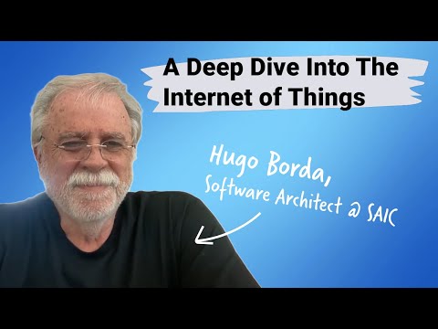 A Deep Dive Into The Internet of Things with Hugo Borda, Architect @ SAIC [Video]