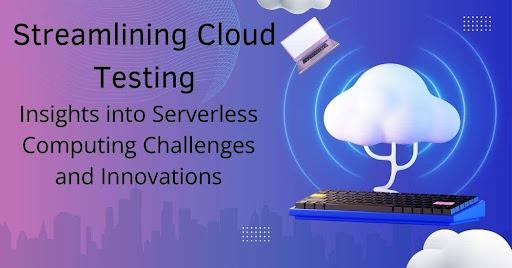 Streamlining Cloud Testing: Insights into Serverless Computing Challenges and Innovations [Video]