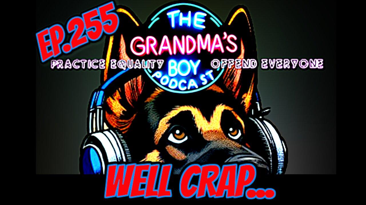 The Grandmas Boy Podcast EP.255-Well Crap... [Video]