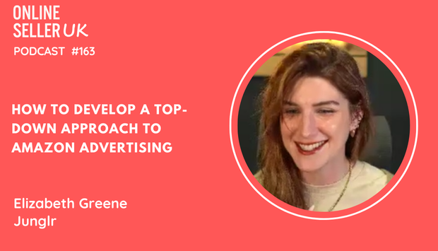 163 #onlineselleruk Podcast: How to develop a top-down approach to Amazon advertising with Elizabeth Greene [Video]