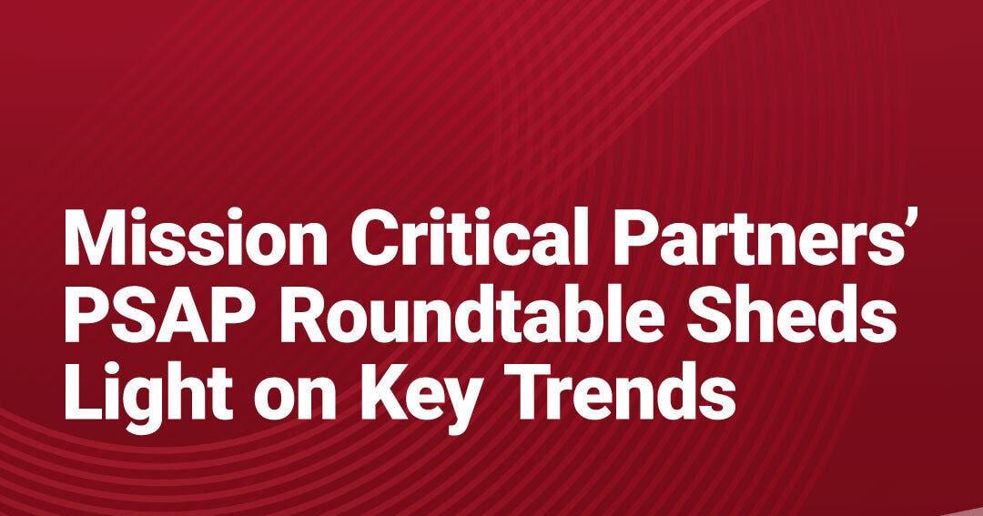 Mission Critical Partners’ PSAP Roundtable Sheds Light on Key Trends | PR Newswire [Video]