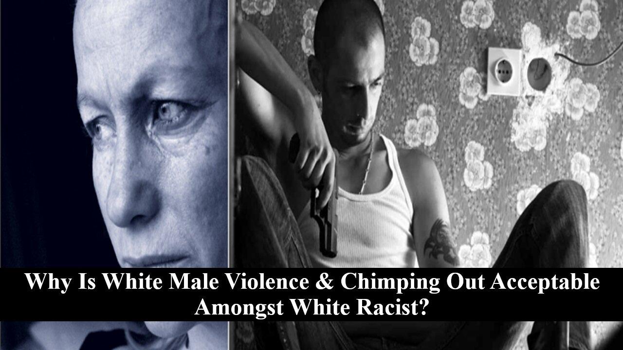 Why Is White Male Violence And Chimping Out [Video]