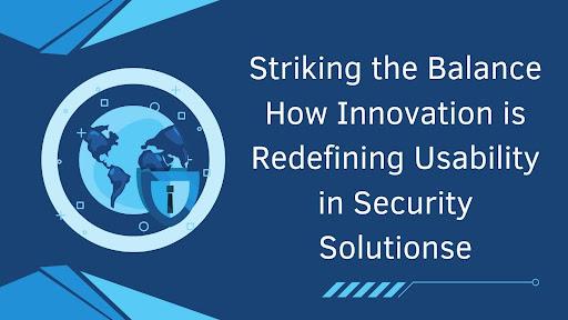 Striking the Balance: How Innovation is Redefining Usability in Security Solutions [Video]