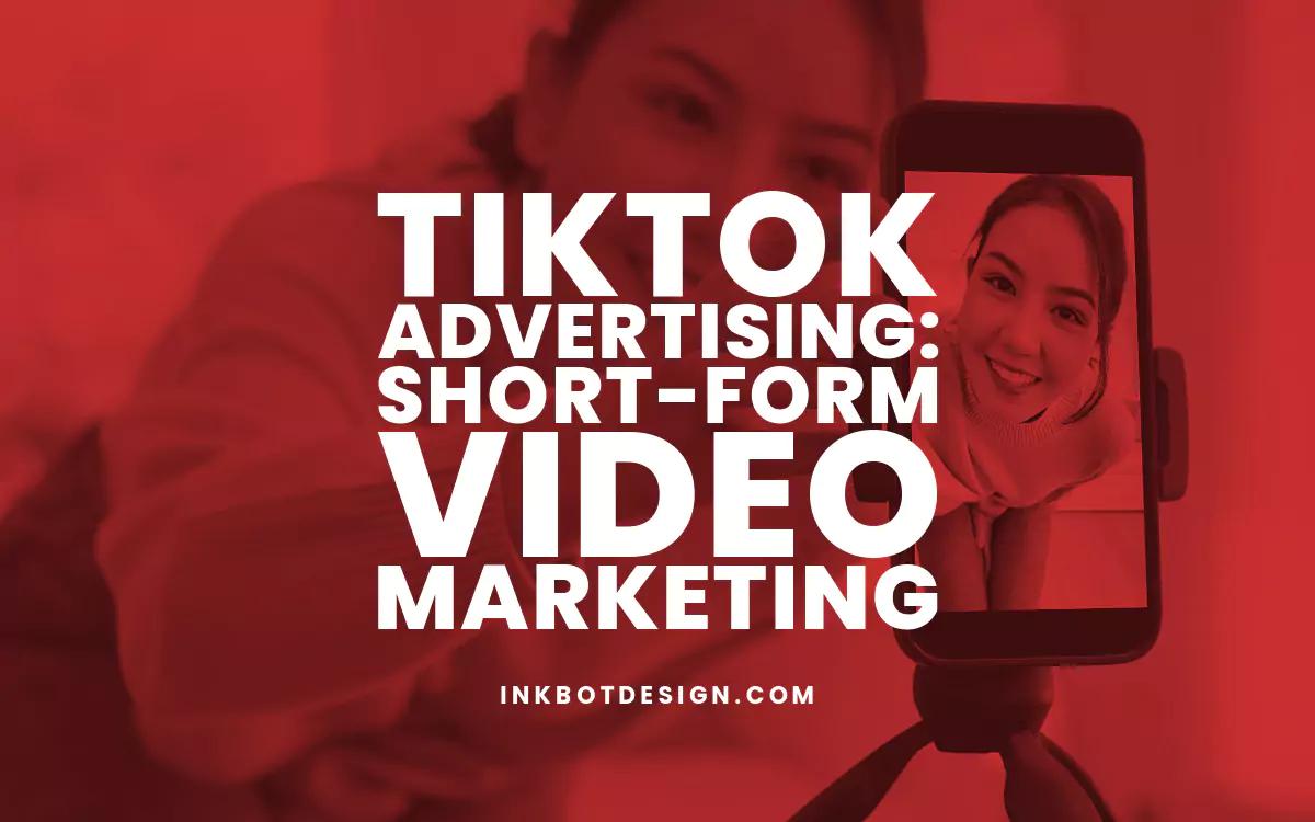 TikTok Advertising: Short-Form Video Marketing